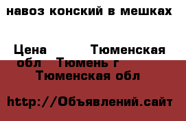 навоз конский в мешках › Цена ­ 200 - Тюменская обл., Тюмень г.  »    . Тюменская обл.